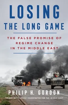 Przegrana długa gra: Fałszywa obietnica zmiany reżimu na Bliskim Wschodzie - Losing the Long Game: The False Promise of Regime Change in the Middle East