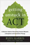 Getting Unstuck in Act: Przewodnik klinicysty po pokonywaniu typowych przeszkód w terapii akceptacji i zaangażowania - Getting Unstuck in Act: A Clinician's Guide to Overcoming Common Obstacles in Acceptance and Commitment Therapy