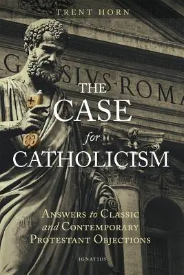 Argumenty za katolicyzmem: Odpowiedzi na klasyczne i współczesne zastrzeżenia protestantów - The Case for Catholicism: Answers to Classic and Contemporary Protestant Objections