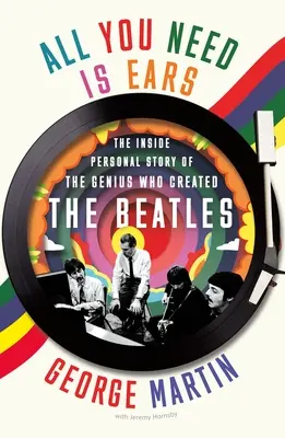 Wszystko, czego potrzebujesz, to uszy: osobista historia geniusza, który stworzył Beatlesów - All You Need Is Ears: The Inside Personal Story of the Genius Who Created the Beatles