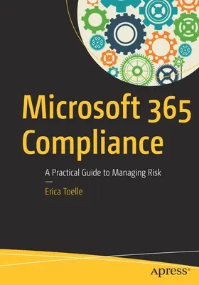 Microsoft 365 Compliance: Praktyczny przewodnik po zarządzaniu ryzykiem - Microsoft 365 Compliance: A Practical Guide to Managing Risk