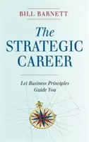 Strategiczna kariera: Niech poprowadzą cię zasady biznesu - The Strategic Career: Let Business Principles Guide You