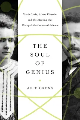 Dusza geniuszu: Maria Curie, Albert Einstein i spotkanie, które zmieniło bieg nauki - The Soul of Genius: Marie Curie, Albert Einstein, and the Meeting That Changed the Course of Science