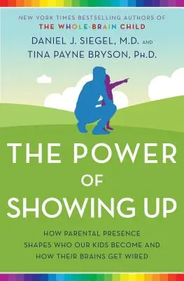 The Power of Showing Up: Jak obecność rodziców kształtuje to, kim stają się nasze dzieci i jak okablowane są ich mózgi - The Power of Showing Up: How Parental Presence Shapes Who Our Kids Become and How Their Brains Get Wired