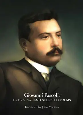 Giovanni Pascoli: O Mały i wybrane wiersze - Giovanni Pascoli: O Little One and Selected Poems