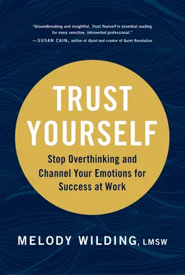 Zaufaj sobie: Skończ z nadmiernym myśleniem i ukierunkuj swoje emocje na sukces w pracy - Trust Yourself: Stop Overthinking and Channel Your Emotions for Success at Work