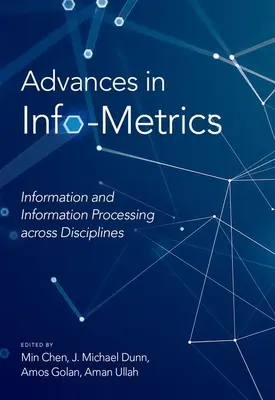 Advances in Info-Metrics: Informacje i przetwarzanie informacji w różnych dyscyplinach - Advances in Info-Metrics: Information and Information Processing Across Disciplines