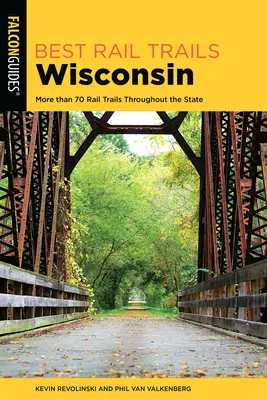 Najlepsze szlaki kolejowe Wisconsin: Ponad 70 szlaków kolejowych w całym stanie, wydanie 2 - Best Rail Trails Wisconsin: More than 70 Rail Trails Throughout the State, 2nd Edition