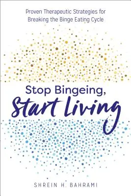 Przestań objadać się, zacznij żyć: Sprawdzone strategie terapeutyczne pozwalające przerwać cykl objadania się - Stop Bingeing, Start Living: Proven Therapeutic Strategies for Breaking the Binge Eating Cycle