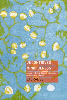 Nieograniczona uważność: Zakończenie cierpienia poprzez uważność, ciekawość i mądrość - Uncontrived Mindfulness: Ending Suffering Through Attention, Curiosity and Wisdom