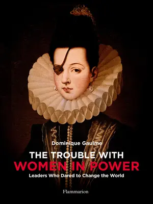 Kłopot z kobietami u władzy: Liderki, które odważyły się zmienić świat - The Trouble with Women in Power: Leaders Who Dared to Change the World