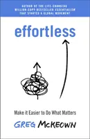 Bez wysiłku - ułatw sobie robienie tego, co najważniejsze: Natychmiastowy bestseller New York Timesa - Effortless - Make It Easier to Do What Matters Most: The Instant New York Times Bestseller