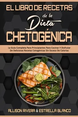 El Libro De Recetas De La Dieta Chetognica: Kompletny poradnik dla początkujących, jak gotować i jeść pyszne potrawy kuchni dietetycznej bez wyrzutów sumienia. - El Libro De Recetas De La Dieta Chetognica: La Gua Completa Para Principiantes Para Cocinar Y Disfrutar De Deliciosas Recetas Cetognicas Sin Exceso