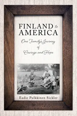Finlandia do Ameryki: Podróż jednej rodziny pełna odwagi i nadziei - Finland to America: One Family's Journey of Courage and Hope