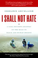 I Shall Not Hate - Podróż lekarza ze Strefy Gazy drogą do pokoju i ludzkiej godności - I Shall Not Hate - A Gaza Doctor's Journey on the Road to Peace and Human Dignity