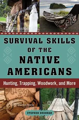 Umiejętności przetrwania rdzennych Amerykanów: Łowiectwo, traperstwo, stolarstwo i nie tylko - Survival Skills of the Native Americans: Hunting, Trapping, Woodwork, and More