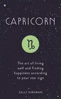 Koziorożec: Sztuka dobrego życia i znajdowania szczęścia według twojego znaku zodiaku - Capricorn: The Art of Living Well and Finding Happiness According to Your Star Sign