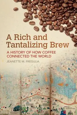 Bogaty i kuszący napar: historia tego, jak kawa połączyła świat - A Rich and Tantalizing Brew: A History of How Coffee Connected the World