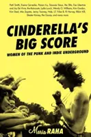 Wielki wynik Kopciuszka: Kobiety punkowego i niezależnego undergroundu - Cinderella's Big Score: Women of the Punk and Indie Underground