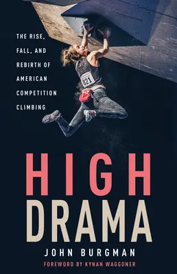 High Drama: Powstanie, upadek i odrodzenie amerykańskiej wspinaczki sportowej - High Drama: The Rise, Fall, and Rebirth of American Competition Climbing