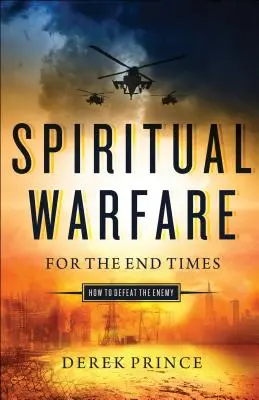 Wojna duchowa w czasach ostatecznych: Jak pokonać wroga - Spiritual Warfare for the End Times: How to Defeat the Enemy