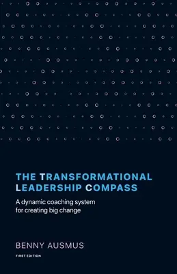 Kompas transformacyjnego przywództwa: Dynamiczny system coachingowy do tworzenia wielkich zmian - The Transformational Leadership Compass: A Dynamic Coaching System for Creating Big Change