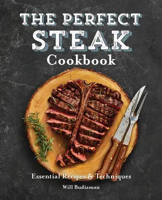 Książka kucharska Idealny stek: Niezbędne przepisy i techniki - The Perfect Steak Cookbook: Essential Recipes and Techniques