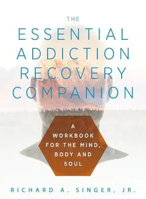 The Essential Addiction Recovery Companion: Przewodnik dla umysłu, ciała i duszy - The Essential Addiction Recovery Companion: A Guidebook for the Mind, Body, and Soul