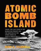 Wyspa bomby atomowej: Tinian, ostatni etap projektu Manhattan i zrzucenie bomb atomowych na Japonię podczas II wojny światowej - Atomic Bomb Island: Tinian, the Last Stage of the Manhattan Project, and the Dropping of the Atomic Bombs on Japan in World War II