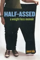 Half-Assed: Pamiętnik odchudzania - Half-Assed: A Weight-Loss Memoir