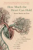 Ile może pomieścić serce: siedem opowieści o miłości - How Much the Heart Can Hold: Seven Stories on Love