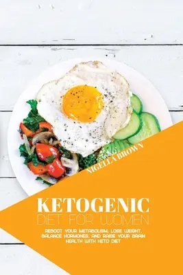 Dieta ketogeniczna dla kobiet: Uruchom ponownie swój metabolizm, schudnij, zrównoważyć hormony i poprawić zdrowie mózgu dzięki diecie ketonowej - Ketogenic Diet for Women: Reboot Your Metabolism, Lose Weight, Balance Hormones, and Raise Your Brain Health with Keto Diet