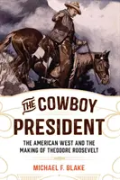 Prezydent kowboj: Amerykański Zachód i postać Theodore'a Roosevelta - The Cowboy President: The American West and the Making of Theodore Roosevelt