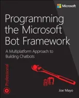 Programowanie Microsoft Bot Framework: Wieloplatformowe podejście do tworzenia chatbotów - Programming the Microsoft Bot Framework: A Multiplatform Approach to Building Chatbots