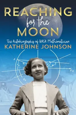 Sięgając po Księżyc: Autobiografia matematyczki NASA Katherine Johnson - Reaching for the Moon: The Autobiography of NASA Mathematician Katherine Johnson