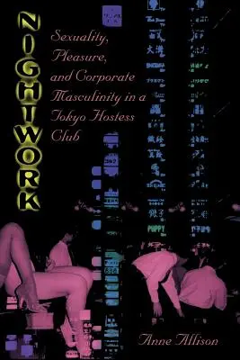 Nocna praca: Seksualność, przyjemność i korporacyjna męskość w tokijskim klubie dla hostess - Nightwork: Sexuality, Pleasure, and Corporate Masculinity in a Tokyo Hostess Club