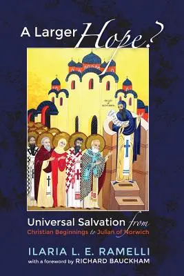 Większa nadzieja, tom 1: Uniwersalne zbawienie od chrześcijańskich początków do Juliany z Norwich - A Larger Hope?, Volume 1: Universal Salvation from Christian Beginnings to Julian of Norwich