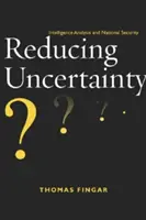 Redukcja niepewności: analiza wywiadowcza i bezpieczeństwo narodowe - Reducing Uncertainty: Intelligence Analysis and National Security