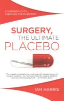 Chirurgia, ostateczne placebo: Chirurg przecina dowody - Surgery, The Ultimate Placebo: A surgeon cuts through the evidence