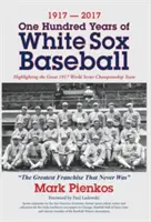 1917-2017 - Sto lat baseballu White Sox: Wspaniała drużyna mistrzów świata z 1917 roku - 1917-2017-One Hundred Years of White Sox Baseball: Highlighting the Great 1917 World Series Championship Team