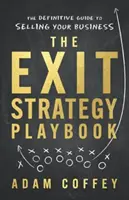 The Exit-Strategy Playbook: Ostateczny przewodnik po sprzedaży firmy - The Exit-Strategy Playbook: The Definitive Guide to Selling Your Business