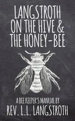 Langstroth o ulu i pszczole miodnej, Podręcznik hodowcy pszczół: Oryginalne wydanie z 1853 r. - Langstroth on the Hive and the Honey-Bee, A Bee Keeper's Manual: The Original 1853 Edition