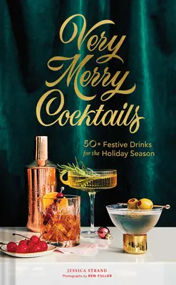 Bardzo Wesołe Koktajle: Ponad 50 świątecznych drinków na okres świąteczny - Very Merry Cocktails: 50+ Festive Drinks for the Holiday Season