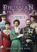 Pruskie księżniczki: Siostry cesarza Wilhelma II - Prussian Princesses: The Sisters of Kaiser Wilhelm II
