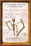 Ezoteryczne sekrety surrealizmu: Pochodzenie, magia i tajne stowarzyszenia - The Esoteric Secrets of Surrealism: Origins, Magic, and Secret Societies