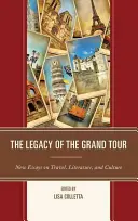 Dziedzictwo Grand Tour: Nowe eseje o podróżach, literaturze i kulturze - The Legacy of the Grand Tour: New Essays on Travel, Literature, and Culture