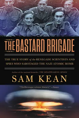 The Bastard Brigade: Prawdziwa historia renegackich naukowców i szpiegów, którzy sabotowali nazistowską bombę atomową - The Bastard Brigade: The True Story of the Renegade Scientists and Spies Who Sabotaged the Nazi Atomic Bomb