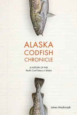 Kronika dorsza na Alasce: Historia połowów dorsza na Pacyfiku na Alasce - Alaska Codfish Chronicle: A History of the Pacific Cod Fishery in Alaska