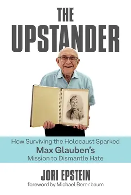 The Upstander: Jak przeżycie Holokaustu zapoczątkowało misję Maxa Glaubena, by zniszczyć nienawiść - The Upstander: How Surviving the Holocaust Sparked Max Glauben's Mission to Dismantle Hate