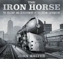 Żelazny koń: historia i rozwój lokomotywy parowej - The Iron Horse: The History and Development of the Steam Locomotive